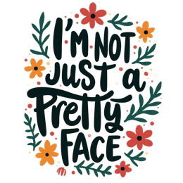 Bold floral quote design with colorful flowers and green leaves saying I’m not just a pretty face