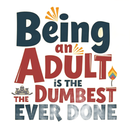 Colorful SVG design with the funny quote Being an Adult is the Dumbest Thing Ever Done in bold text with decorative flame.