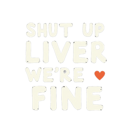 Shut Up Liver We're Fine bold text design with orange heart on black background