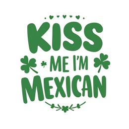 Kiss Me I'm Mexican shirt design with bold green text and shamrocks for St. Patrick's Day celebration