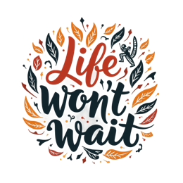 life won't wait SVG PNG design with hand-drawn style, bold lettering, black and white floral elements