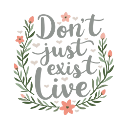 don't just exist live SVG PNG design with hand-drawn style, bold lettering, white and peach floral elements