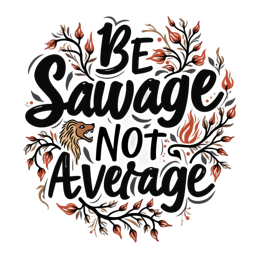 quotes savage SVG PNG design with bold lettering, black and white floral elements, an uplifting message