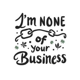 none of your business quote SVG PNG design with bold lettering, an uplifting message