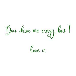 you drive me crazy but i love it quote SVG PNG design with an uplifting message
