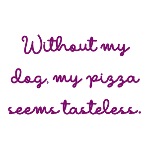 without my dog pizza seems tasteless quote SVG PNG design with hand-drawn style, bold lettering