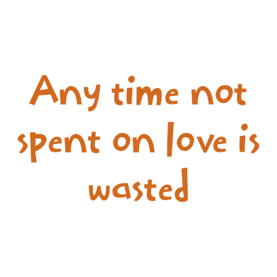 any time not spent on love is wasted quote SVG PNG design with bold lettering