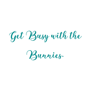 get busy with the bunnies quote SVG PNG design with an uplifting message