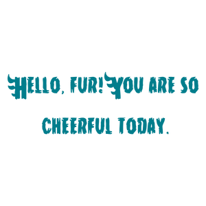 hello fur you are so cheerful today quote SVG PNG design with bold lettering, an uplifting message