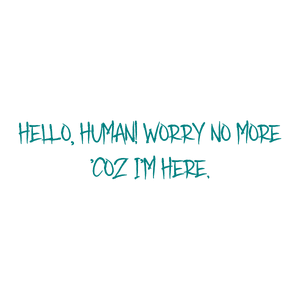 hello human worry no more 'coz i'm here quote SVG PNG design with bold lettering, an uplifting message