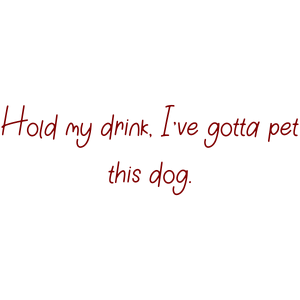 hold my drink i've gotta pet this dog613 quote SVG PNG design