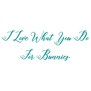 i love what you do for bunnies quote SVG PNG design with an uplifting message