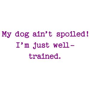 my dog ain't spoiled i'm just well trained quote SVG PNG design