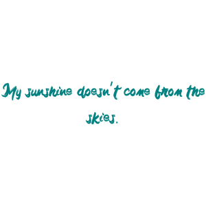my sunshine doesn't come from the skies quote SVG PNG design with an uplifting message