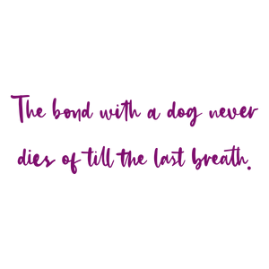 the bond with a dog never dies of till last breath quote SVG PNG design