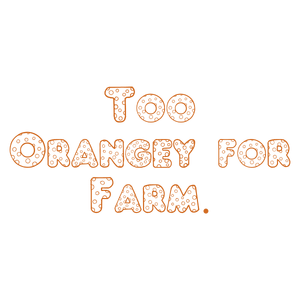 too orangey for farm quote SVG PNG design with bold lettering