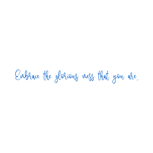embrace the glorious mess that you are quote SVG PNG design with an uplifting message