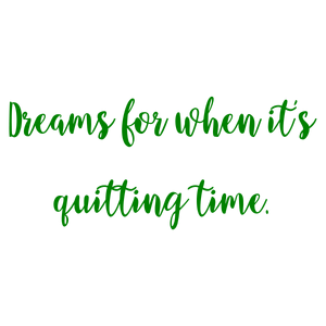 dreams for when it's quitting time quote SVG PNG design