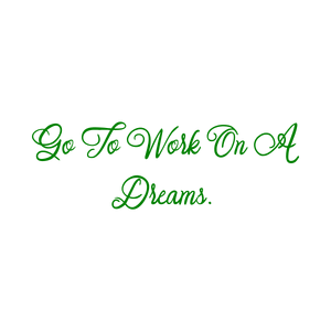 go to work on a dreams quote SVG PNG design with an uplifting message