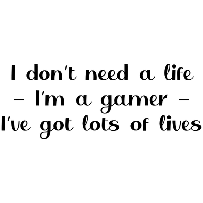 i don't need a life i'm gamer i've got lots of lives SVG PNG design