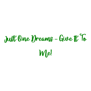 just one dreams give it to me quote SVG PNG design with bold lettering