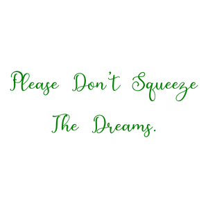 please don't squeeze the dreams quote SVG PNG design with an uplifting message