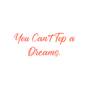 you can't top a dreams quote SVG PNG design with bold lettering, an uplifting message