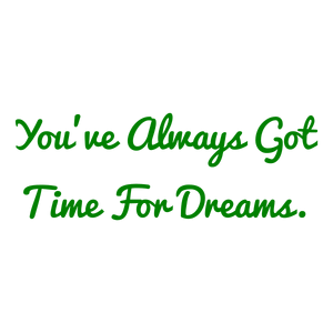 you've always got time for dreams quote SVG PNG design with bold lettering, an uplifting message