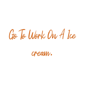 go to work on a ice cream quote SVG PNG design