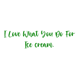 i love what you do for ice cream quote SVG PNG design