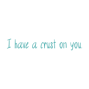i have a crust on you quote SVG PNG design