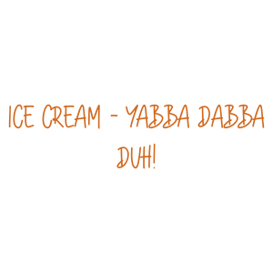 ice cream yabba dabba duh quote SVG PNG design with bold lettering