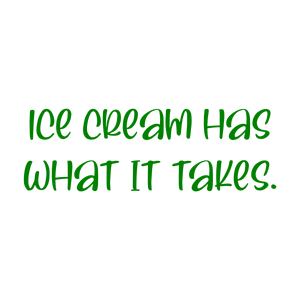 ice cream has what it takes quote SVG PNG design with bold lettering