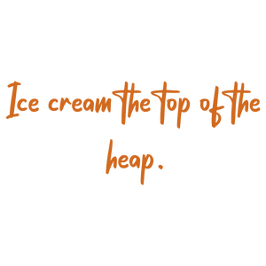 ice cream the top of heap quote SVG PNG design with bold lettering