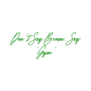 don't say brown 'gym' quote SVG PNG design with bold lettering, an uplifting message