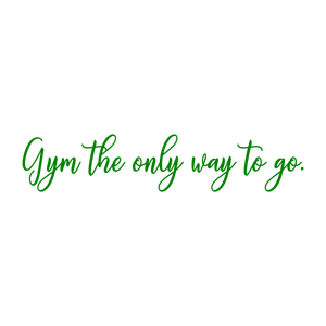 gym the only way to go quote SVG PNG design with an uplifting message