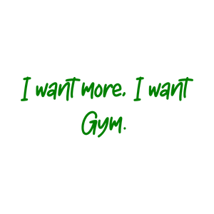 i want more gym quote SVG PNG design with bold lettering, an uplifting message