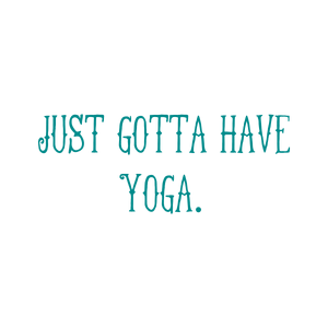 just gotta have yoga quote SVG PNG design with an uplifting message