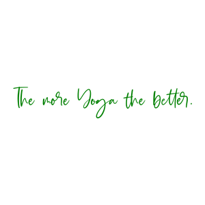 the more yoga better quote SVG PNG design with an uplifting message