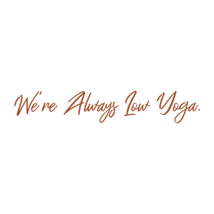 we're always low yoga quote SVG PNG design with bold lettering, an uplifting message