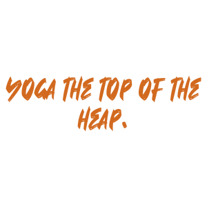 yoga the top of heap quote SVG PNG design with bold lettering, an uplifting message