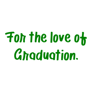 for the love of graduation quote SVG PNG design with hand-drawn style, bold lettering, an uplifting message