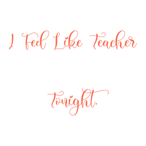 i feel like teacher tonight quote SVG PNG design with bold lettering, an uplifting message