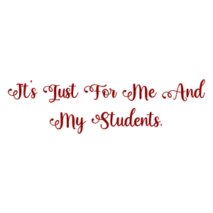 it's just for me and my students quote SVG PNG design with bold lettering
