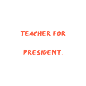 teacher for president quote SVG PNG design with hand-drawn style, bold lettering, an uplifting message