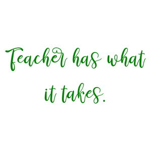 teacher has what it takes quote SVG PNG design with an uplifting message