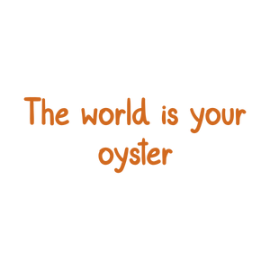 the world is your oyster quote SVG PNG design with an uplifting message