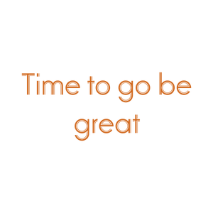 time to go be great quote SVG PNG design with bold lettering, an uplifting message