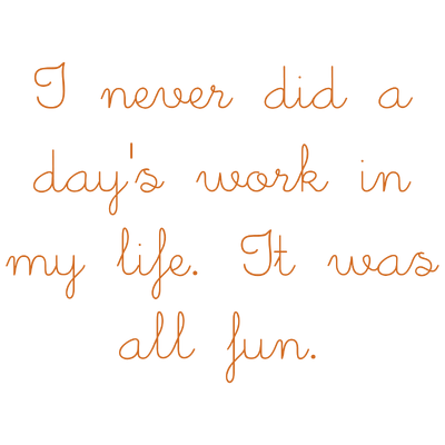 i never did a day's work in my life it was all fun quote SVG PNG design with an uplifting message