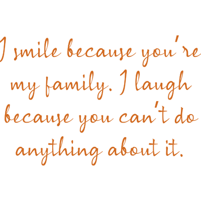 i smile because you're my family laugh you can't do anything about it quote SVG PNG design